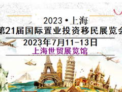 房产展举办通知-2023上海(夏季)海外置业投资/移民展览会